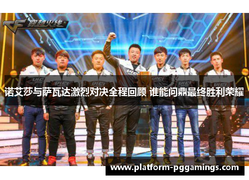 诺艾莎与萨瓦达激烈对决全程回顾 谁能问鼎最终胜利荣耀