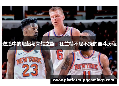 逆境中的崛起与荣耀之路：杜兰特不屈不挠的奋斗历程