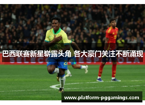 巴西联赛新星崭露头角 各大豪门关注不断涌现