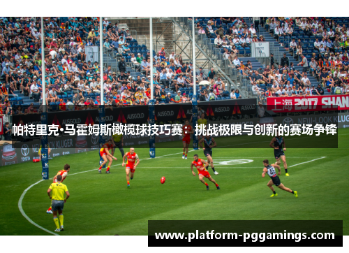 帕特里克·马霍姆斯橄榄球技巧赛：挑战极限与创新的赛场争锋