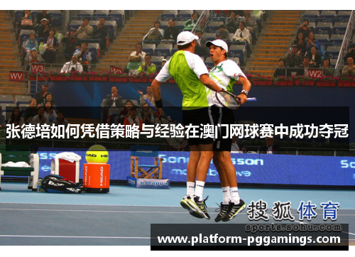 张德培如何凭借策略与经验在澳门网球赛中成功夺冠