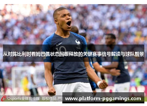 从对阵比利时看姆巴佩状态回暖释放的关键赛事信号解读与球队前景