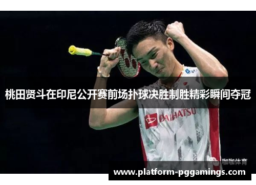 桃田贤斗在印尼公开赛前场扑球决胜制胜精彩瞬间夺冠 桃田贤斗在印尼公开赛前场扑球决胜制胜精彩瞬间夺冠