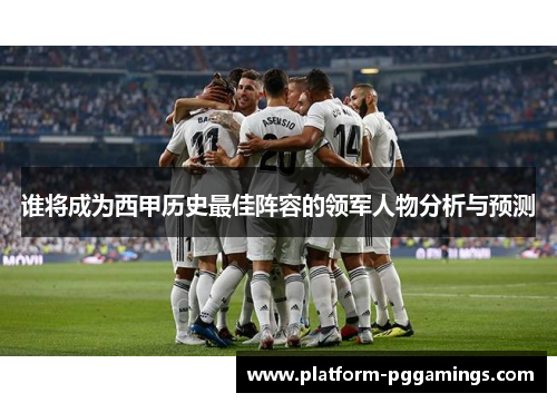 谁将成为西甲历史最佳阵容的领军人物分析与预测