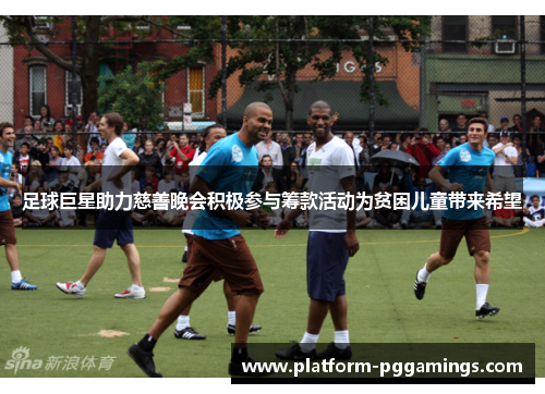 足球巨星助力慈善晚会积极参与筹款活动为贫困儿童带来希望